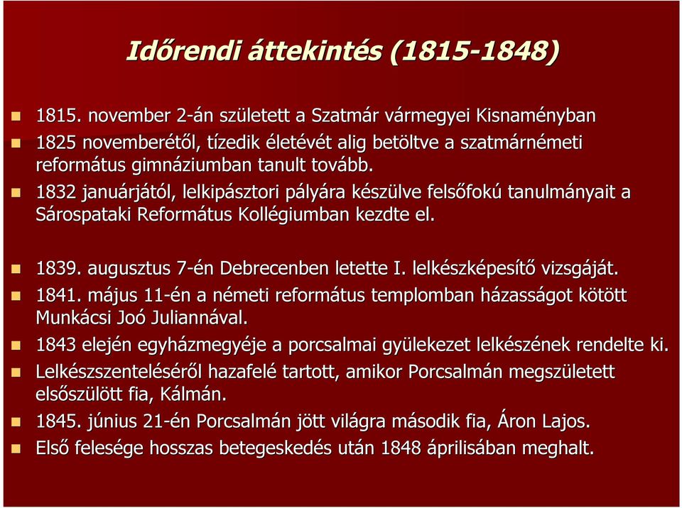 1832 januárj rjától, lelkipásztori pályp lyára készk szülve felsőfok fokú tanulmányait nyait a Sárospataki Református Kollégiumban kezdte el. 1839. augusztus 7-én 7 n Debrecenben letette I.