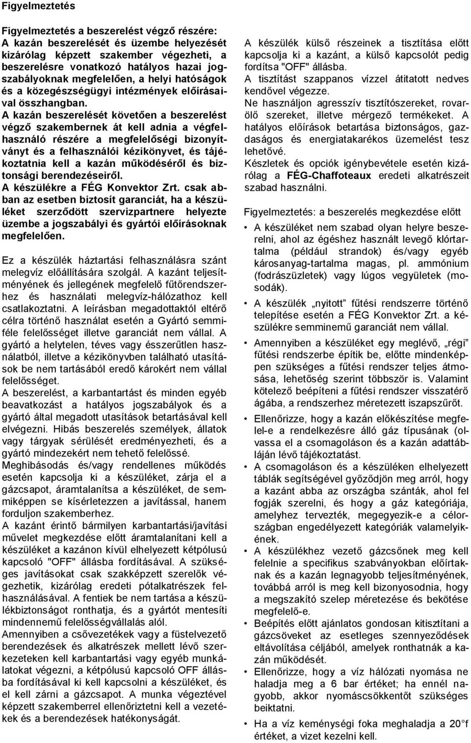 A kazán beszerelését követően a beszerelést végző szakembernek át kell adnia a végfelhasználó részére a megfelelőségi bizonyítványt és a felhasználói kézikönyvet, és tájékoztatnia kell a kazán