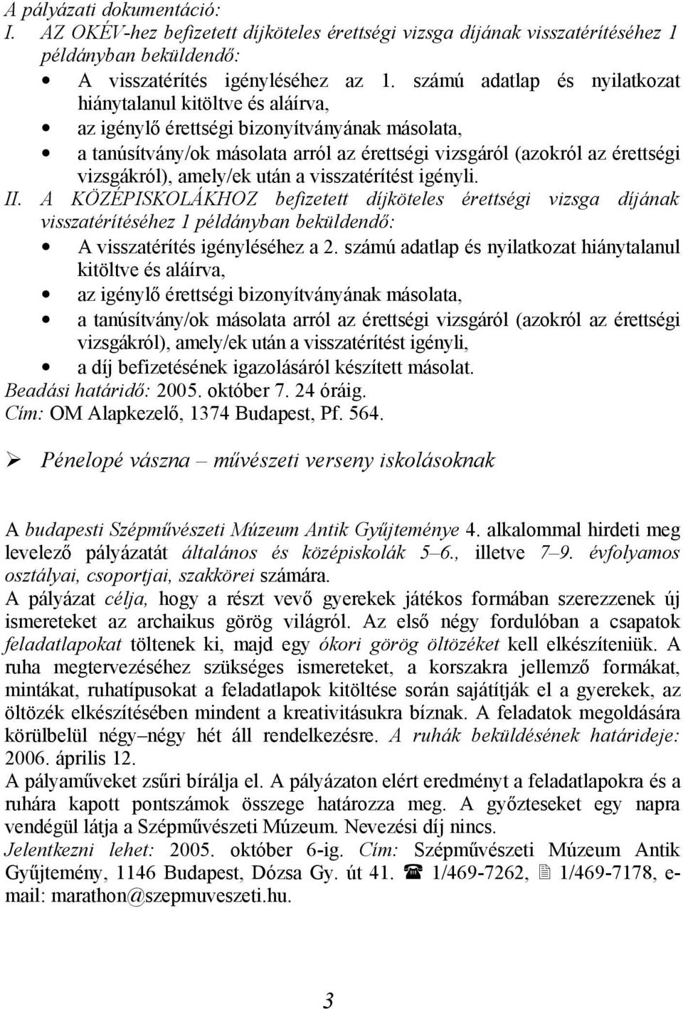 vizsgákról), amely/ek után a visszatérítést igényli. II. A KÖZÉPISKOLÁKHOZ befizetett díjköteles érettségi vizsga díjának visszatérítéséhez 1 példányban beküldendő: A visszatérítés igényléséhez a 2.