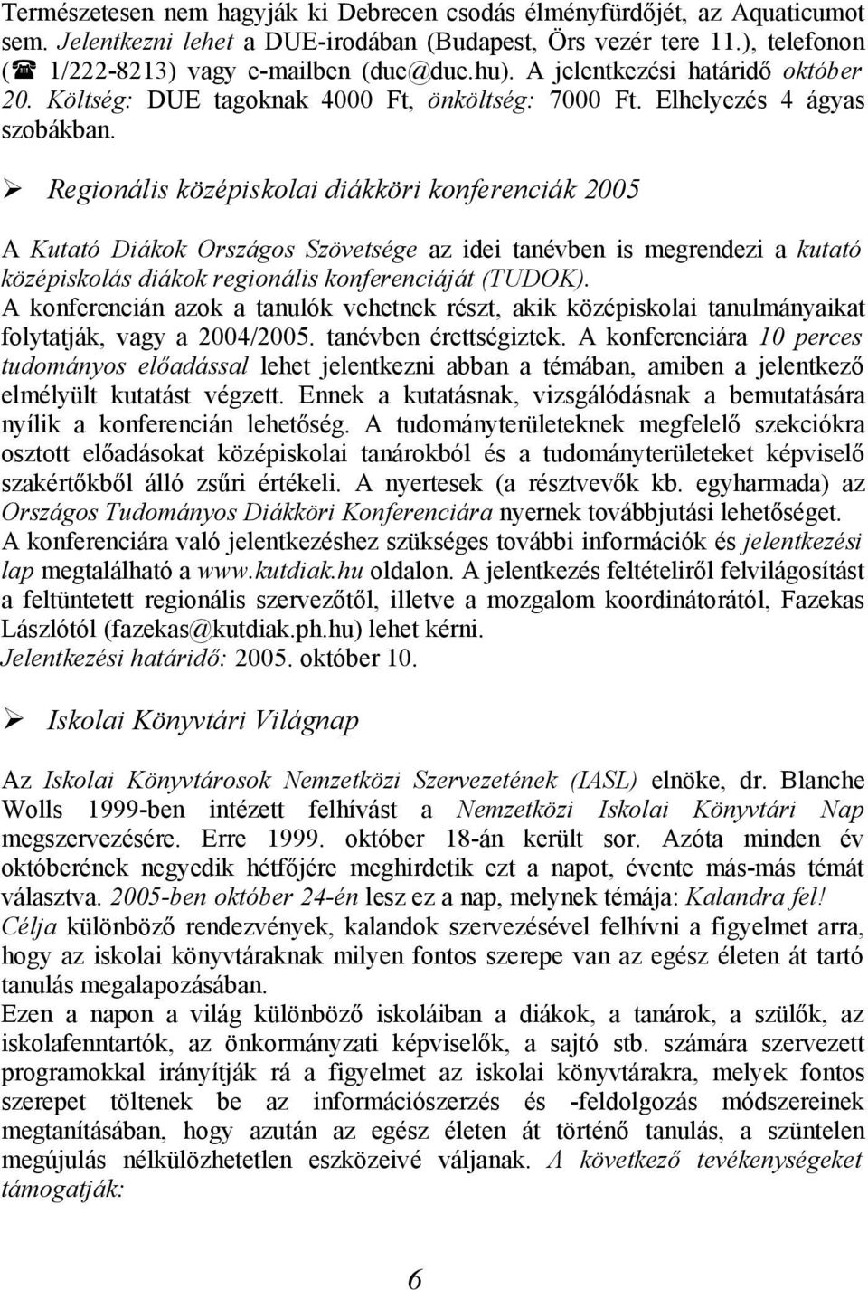 Regionális középiskolai diákköri konferenciák 2005 A Kutató Diákok Országos Szövetsége az idei tanévben is megrendezi a kutató középiskolás diákok regionális konferenciáját (TUDOK).