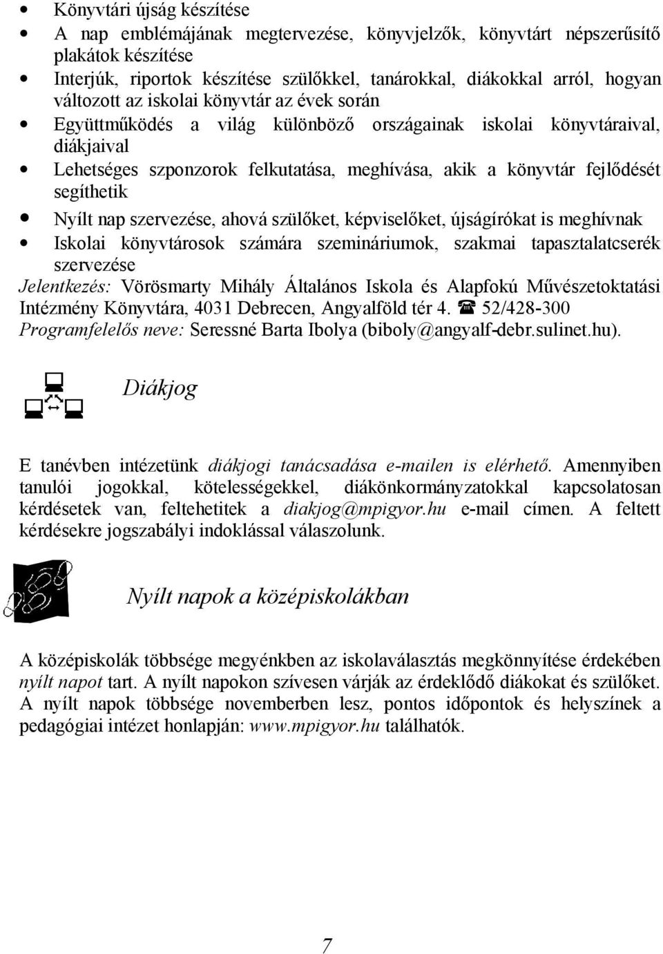 Nyílt nap szervezése, ahová szülőket, képviselőket, újságírókat is meghívnak Iskolai könyvtárosok számára szemináriumok, szakmai tapasztalatcserék szervezése Jelentkezés: Vörösmarty Mihály Általános