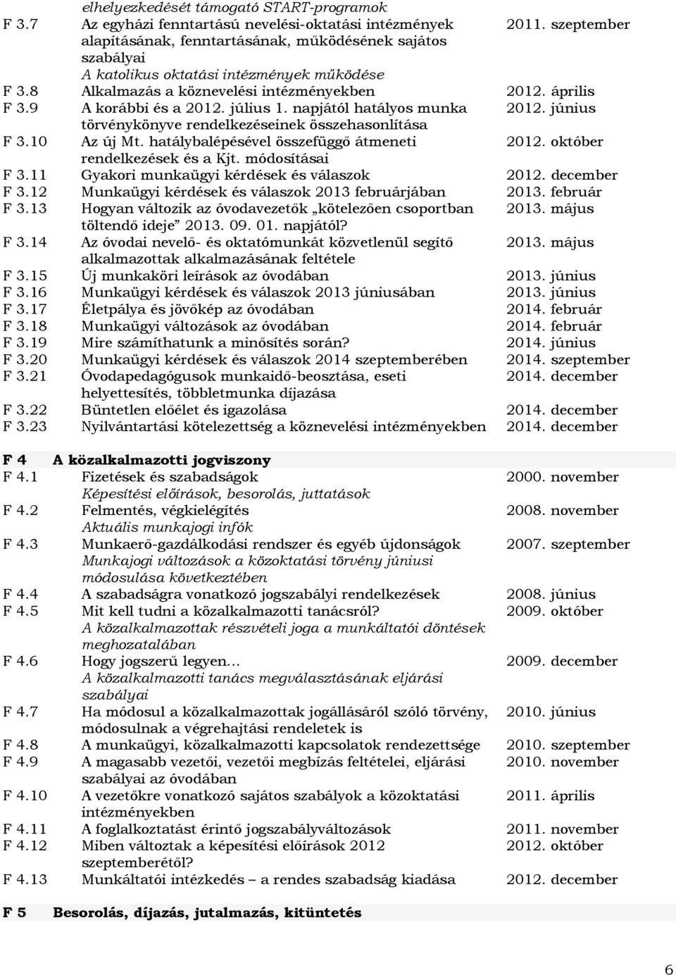 július 1. napjától hatályos munka 2012. június törvénykönyve rendelkezéseinek összehasonlítása F 3.10 Az új Mt. hatálybalépésével összefüggő átmeneti 2012. október rendelkezések és a Kjt.