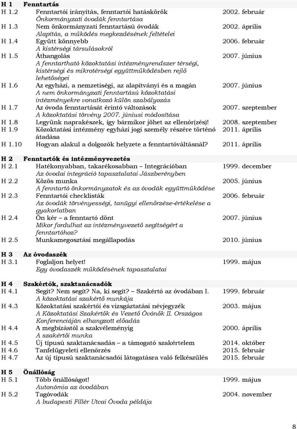 június A fenntartható közoktatási intézményrendszer térségi, kistérségi és mikrotérségi együttműködésben rejlő lehetőségei H 1.6 Az egyházi, a nemzetiségi, az alapítványi és a magán 2007.