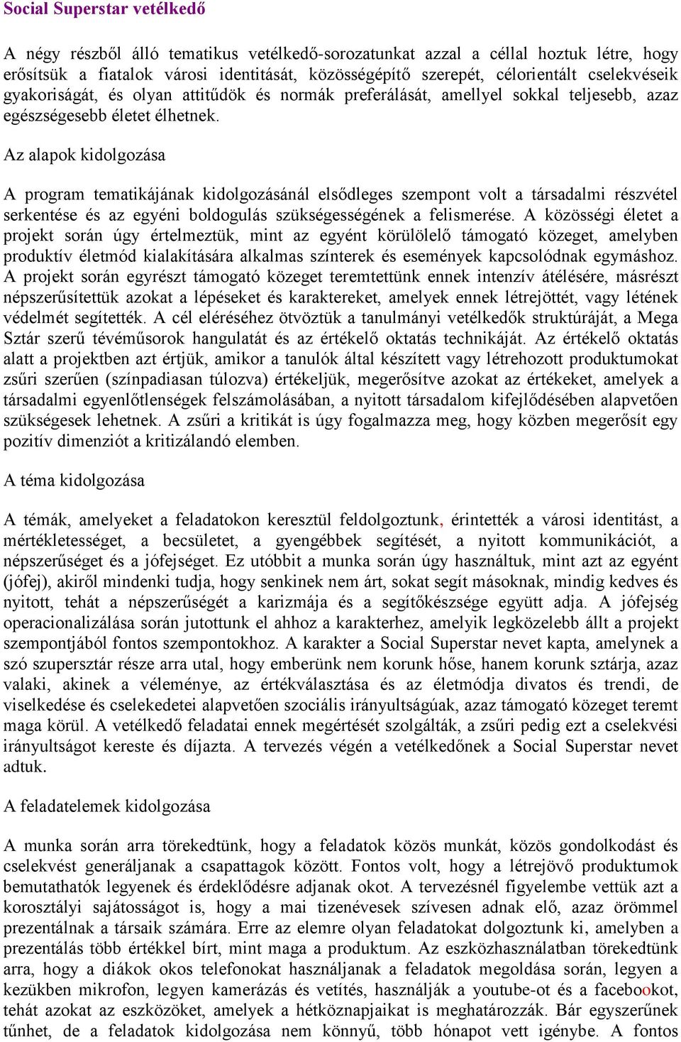 Az alapok kidolgozása A program tematikájának kidolgozásánál elsődleges szempont volt a társadalmi részvétel serkentése és az egyéni boldogulás szükségességének a felismerése.