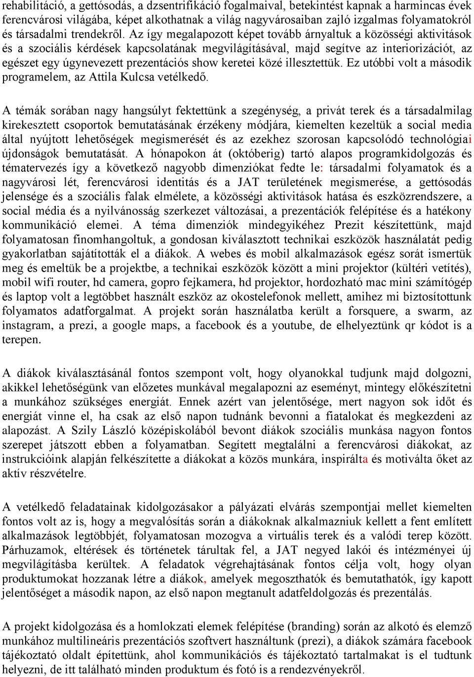 Az így megalapozott képet tovább árnyaltuk a közösségi aktivitások és a szociális kérdések kapcsolatának megvilágításával, majd segítve az interiorizációt, az egészet egy úgynevezett prezentációs