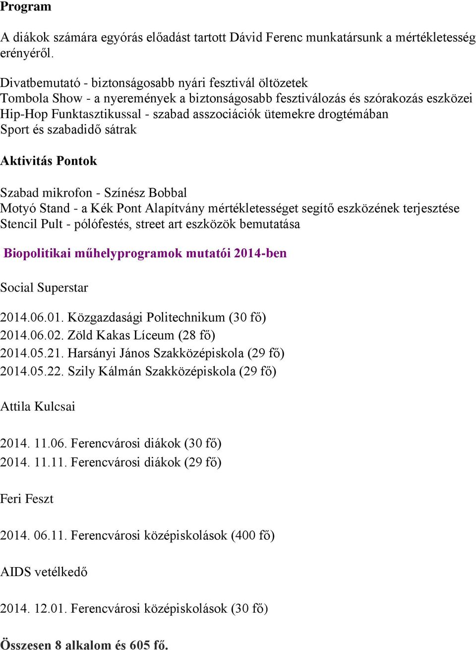 drogtémában Sport és szabadidő sátrak Aktivitás Pontok Szabad mikrofon - Színész Bobbal Motyó Stand - a Kék Pont Alapítvány mértékletességet segítő eszközének terjesztése Stencil Pult - pólófestés,