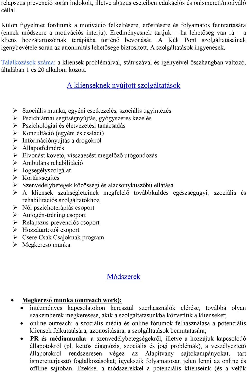 Eredményesnek tartjuk ha lehetőség van rá a kliens hozzátartozóinak terápiába történő bevonását. A Kék Pont szolgáltatásainak igénybevétele során az anonimitás lehetősége biztosított.