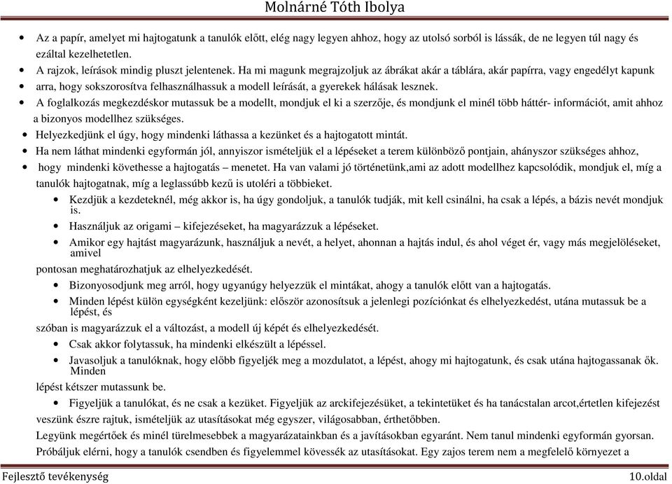 A foglalkozás megkezdéskor mutassuk be a modellt, mondjuk el ki a szerzője, és mondjunk el minél több háttér- információt, amit ahhoz a bizonyos modellhez szükséges.