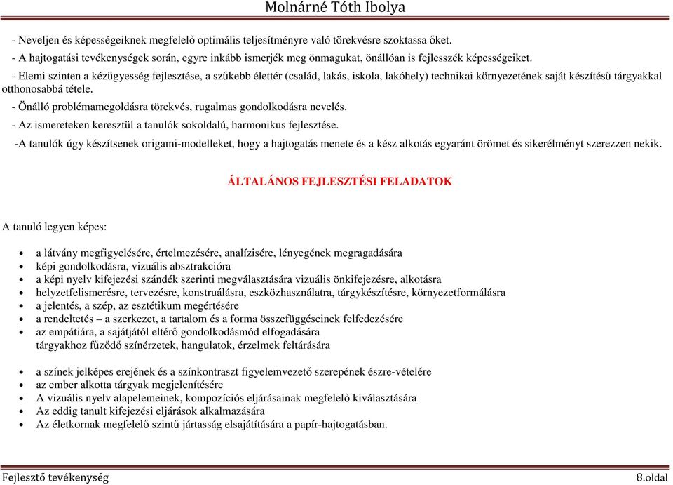 - Elemi szinten a kézügyesség fejlesztése, a szűkebb élettér (család, lakás, iskola, lakóhely) i környezetének saját készítésű tárgyakkal otthonosabbá tétele.