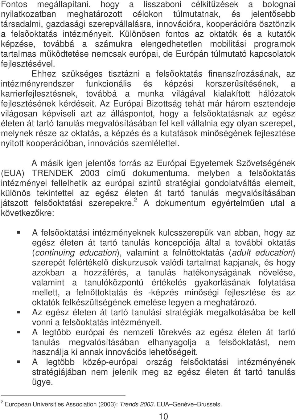 Különösen fontos az oktatók és a kutatók képzése, továbbá a számukra elengedhetetlen mobilitási programok tartalmas mködtetése nemcsak európai, de Európán túlmutató kapcsolatok fejlesztésével.