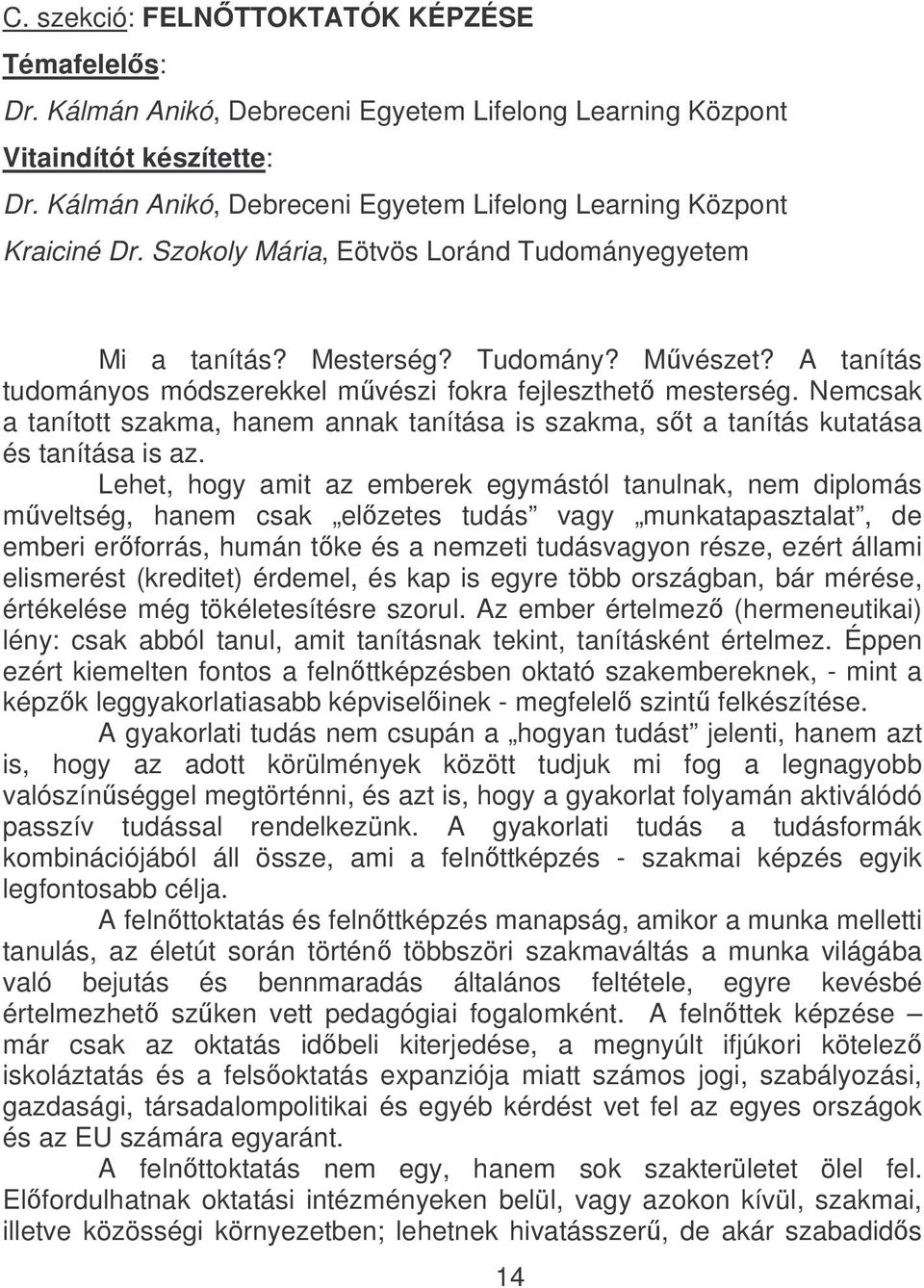 A tanítás tudományos módszerekkel mvészi fokra fejleszthet mesterség. Nemcsak a tanított szakma, hanem annak tanítása is szakma, st a tanítás kutatása és tanítása is az.