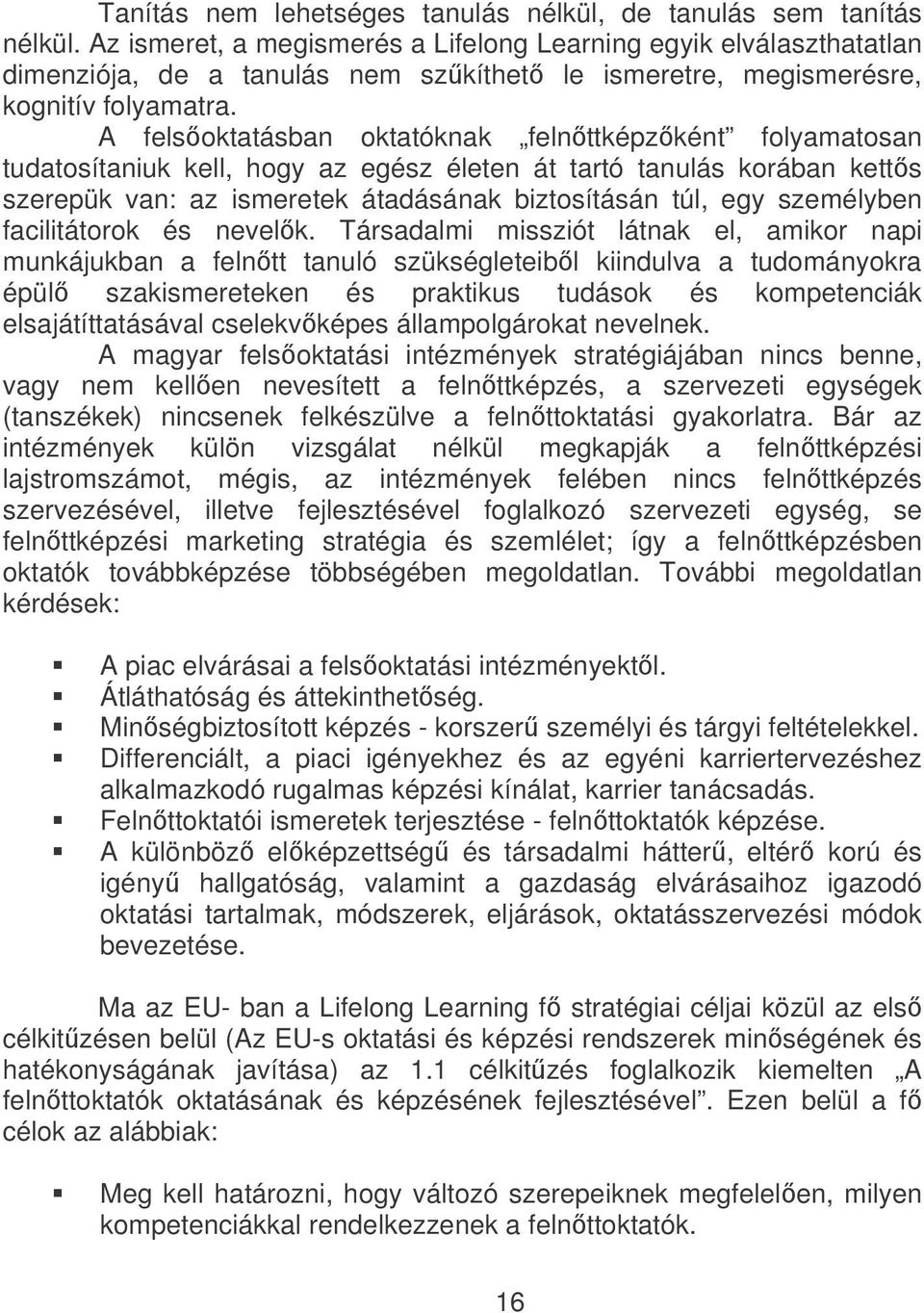 A felsoktatásban oktatóknak felnttképzként folyamatosan tudatosítaniuk kell, hogy az egész életen át tartó tanulás korában ketts szerepük van: az ismeretek átadásának biztosításán túl, egy személyben