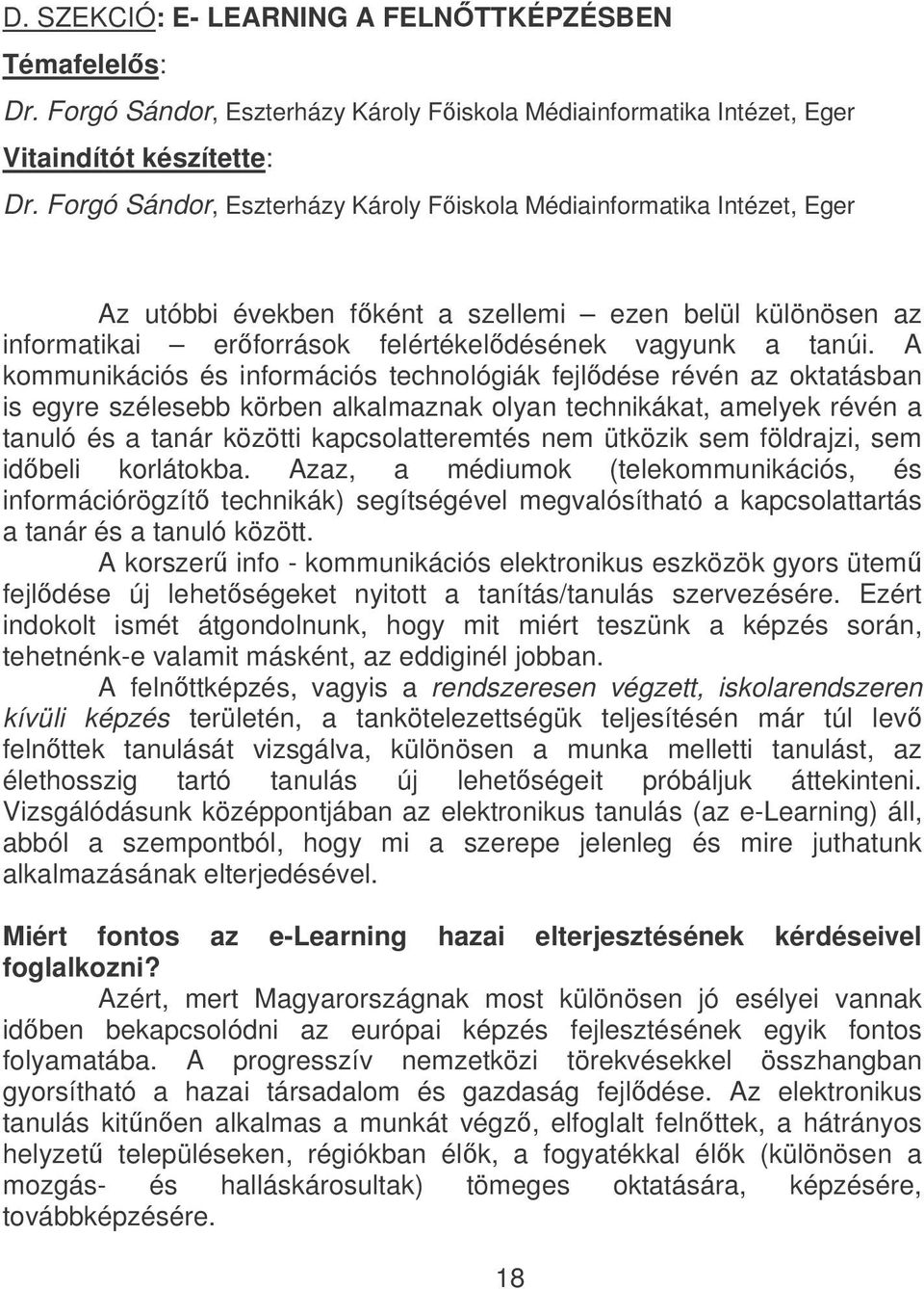 A kommunikációs és információs technológiák fejldése révén az oktatásban is egyre szélesebb körben alkalmaznak olyan technikákat, amelyek révén a tanuló és a tanár közötti kapcsolatteremtés nem