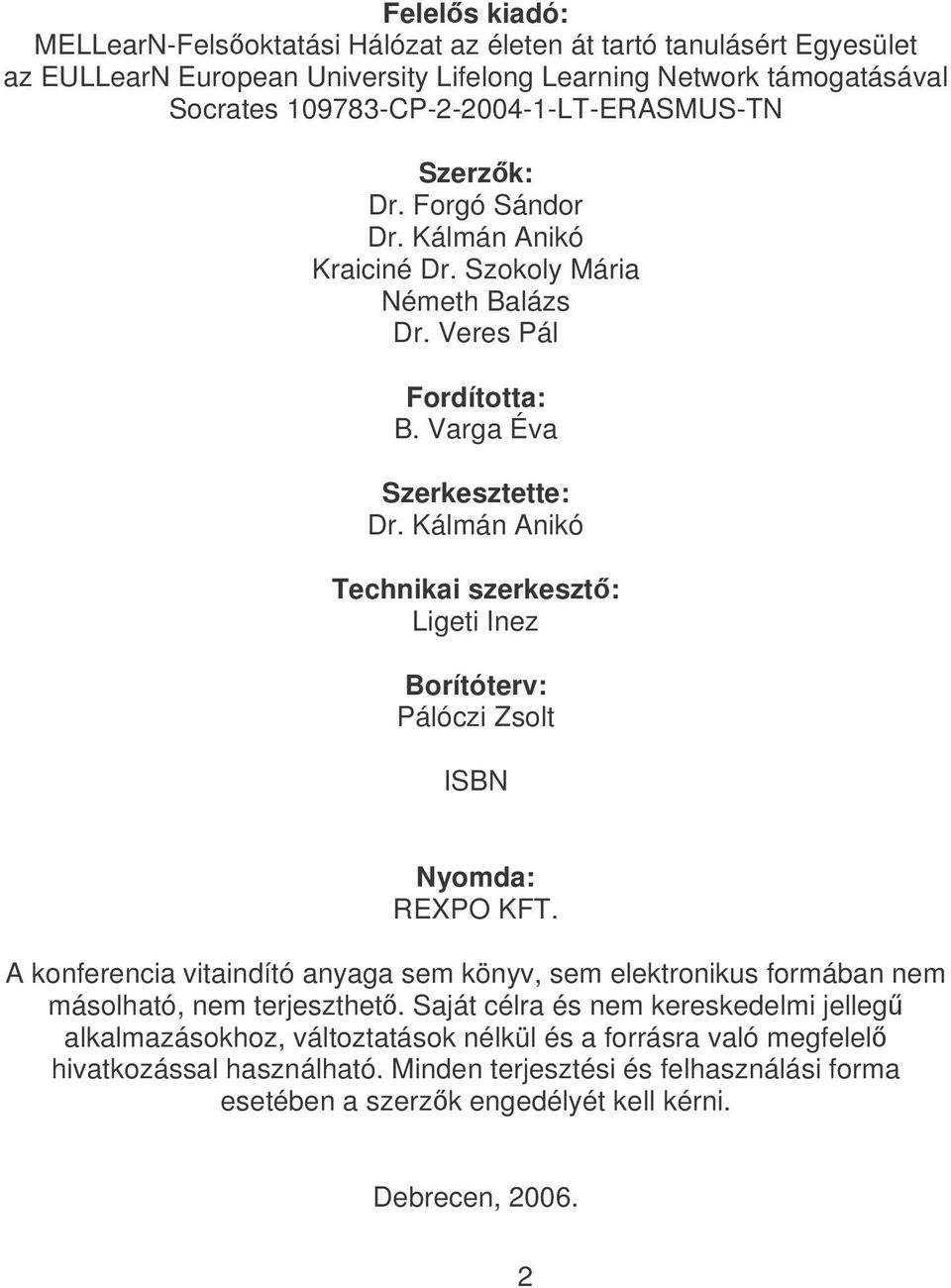 Kálmán Anikó Technikai szerkeszt: Ligeti Inez Borítóterv: Pálóczi Zsolt ISBN Nyomda: REXPO KFT.