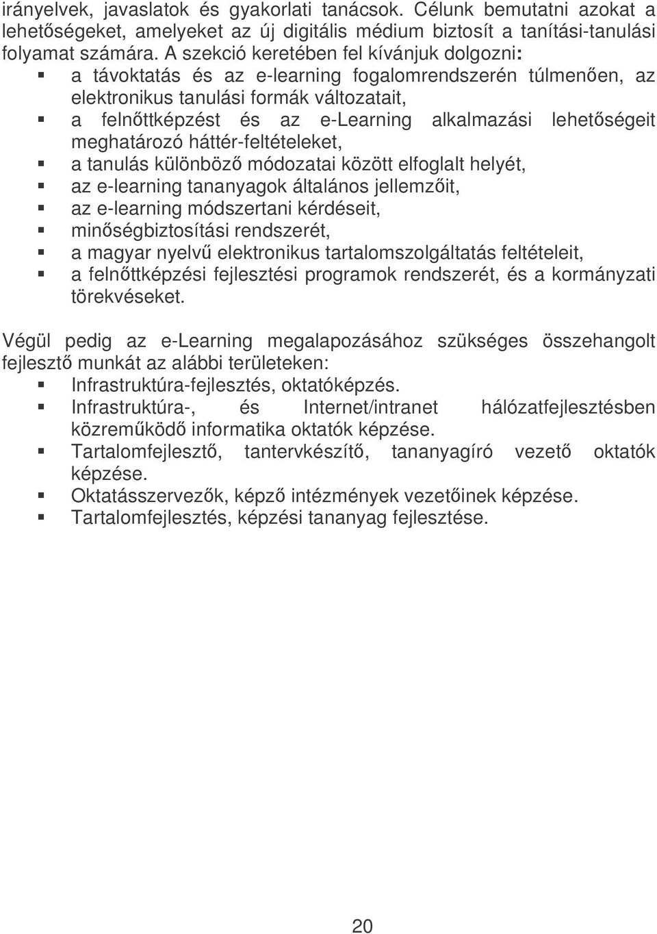 lehetségeit meghatározó háttér-feltételeket, a tanulás különböz módozatai között elfoglalt helyét, az e-learning tananyagok általános jellemzit, az e-learning módszertani kérdéseit, minségbiztosítási