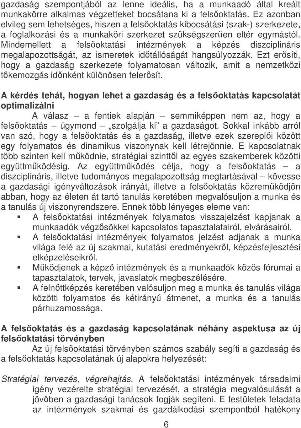 Mindemellett a felsoktatási intézmények a képzés diszciplináris megalapozottságát, az ismeretek idtállóságát hangsúlyozzák.