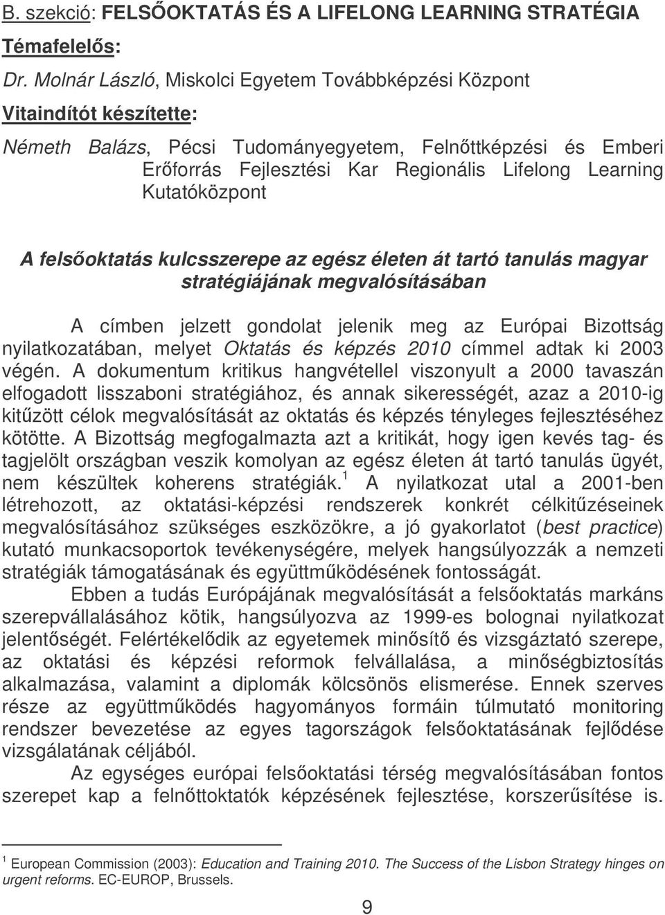 Kutatóközpont A felsoktatás kulcsszerepe az egész életen át tartó tanulás magyar stratégiájának megvalósításában A címben jelzett gondolat jelenik meg az Európai Bizottság nyilatkozatában, melyet