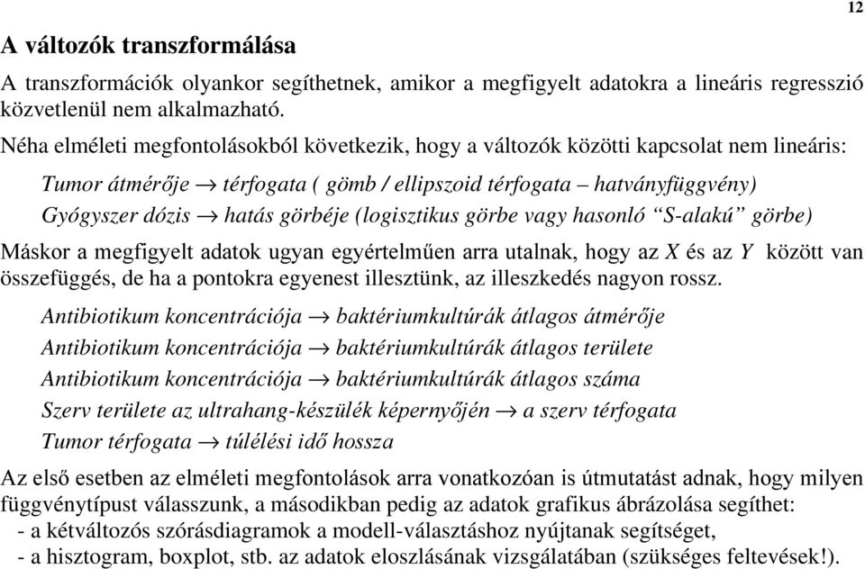 (logisztikus görbe vagy hasonló S-alakú görbe) Máskor a megfigyelt adatok ugyan egyértelműen arra utalnak, hogy az X és az Y között van összefüggés, de ha a pontokra egyenest illesztünk, az