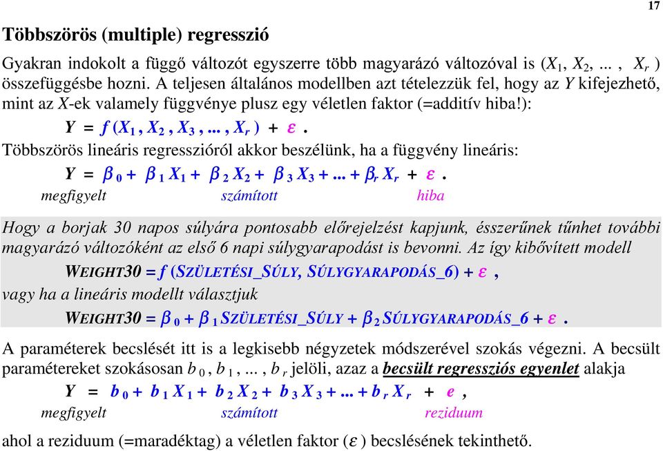 Többszörös lineáris regresszióról akkor beszélünk, ha a függvény lineáris: Y = β + β 1 X 1 + β X + β 3 X 3 +... + β r X r + ε.