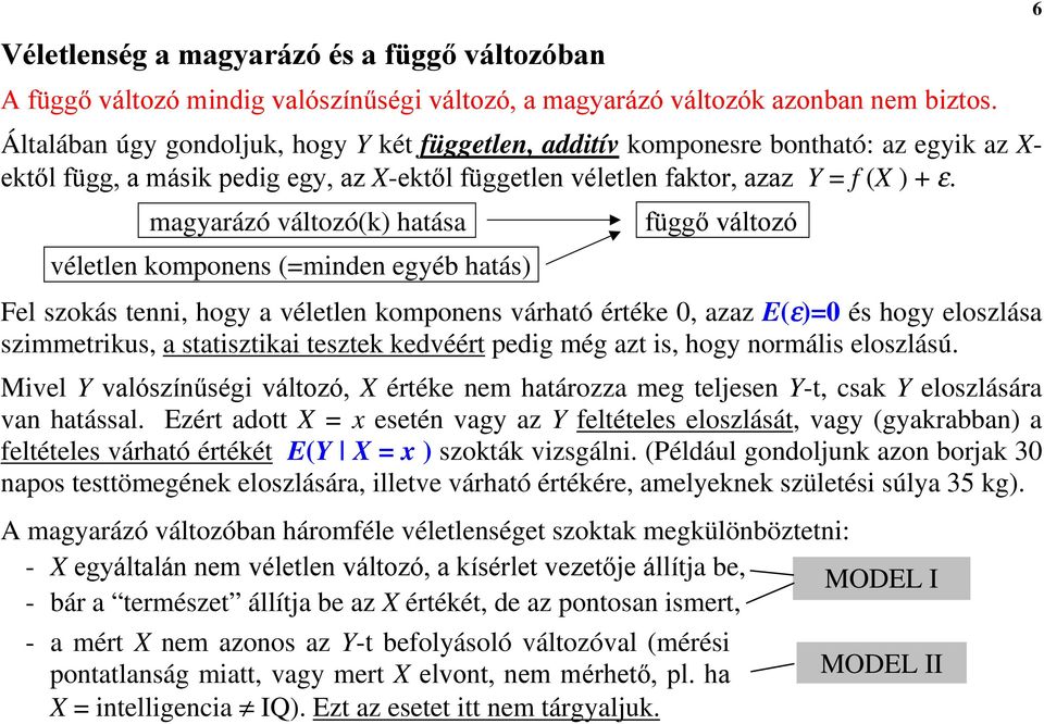 magyarázó változó(k) hatása függő változó véletlen komponens (=minden egyéb hatás) Fel szokás tenni, hogy a véletlen komponens várható értéke, azaz E(ε)= és hogy eloszlása szimmetrikus, a