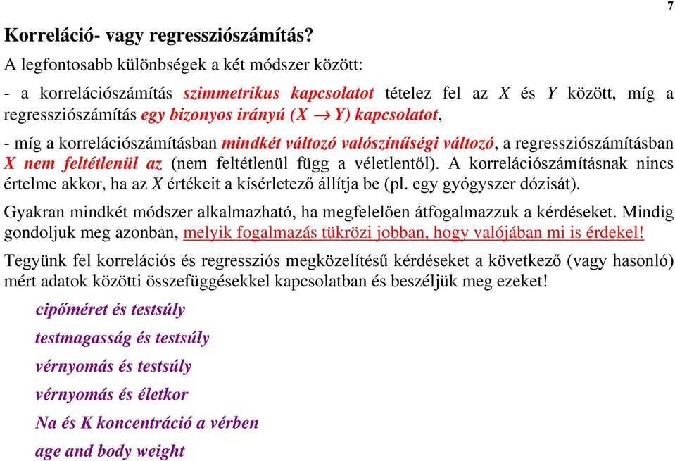 korrelációszámításban mindkét változó valószínűségi változó, a regressziószámításban X nem feltétlenül az (nem feltétlenül függ a véletlentől).