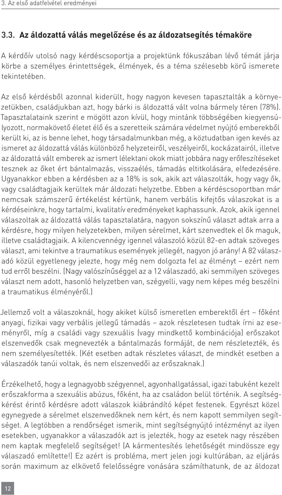 Az első kérdésből azonnal kiderült, hogy nagyon kevesen tapasztalták a környezetükben, családjukban azt, hogy bárki is áldozattá vált volna bármely téren (78%).