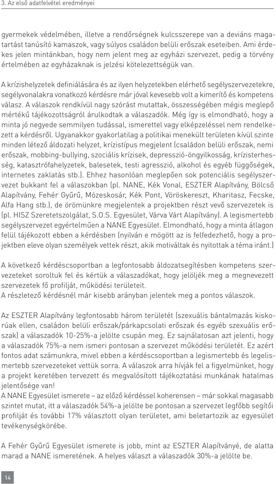 A krízishelyzetek definiálására és az ilyen helyzetekben elérhető segélyszervezetekre, segélyvonalakra vonatkozó kérdésre már jóval kevesebb volt a kimerítő és kompetens válasz.