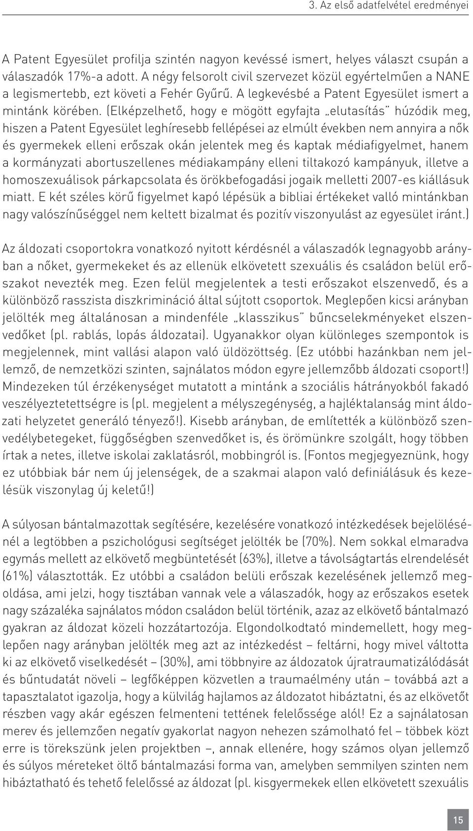 (Elképzelhető, hogy e mögött egyfajta elutasítás húzódik meg, hiszen a Patent Egyesület leghíresebb fellépései az elmúlt években nem annyira a nők és gyermekek elleni erőszak okán jelentek meg és