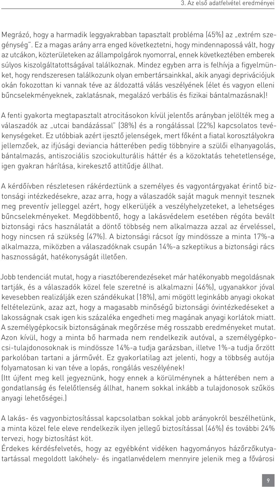 Mindez egyben arra is felhívja a figyelmünket, hogy rendszeresen találkozunk olyan embertársainkkal, akik anyagi deprivációjuk okán fokozottan ki vannak téve az áldozattá válás veszélyének (élet és