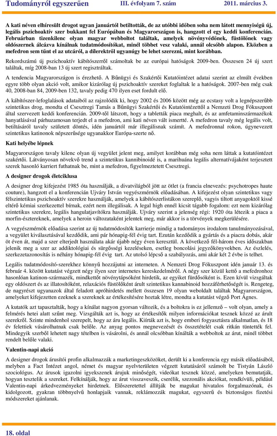 Februárban tizenkilenc olyan magyar webboltot találtak, amelyek növényvédınek, füstölınek vagy oldószernek álcázva kínálnak tudatmódosítókat, minél többet vesz valaki, annál olcsóbb alapon.