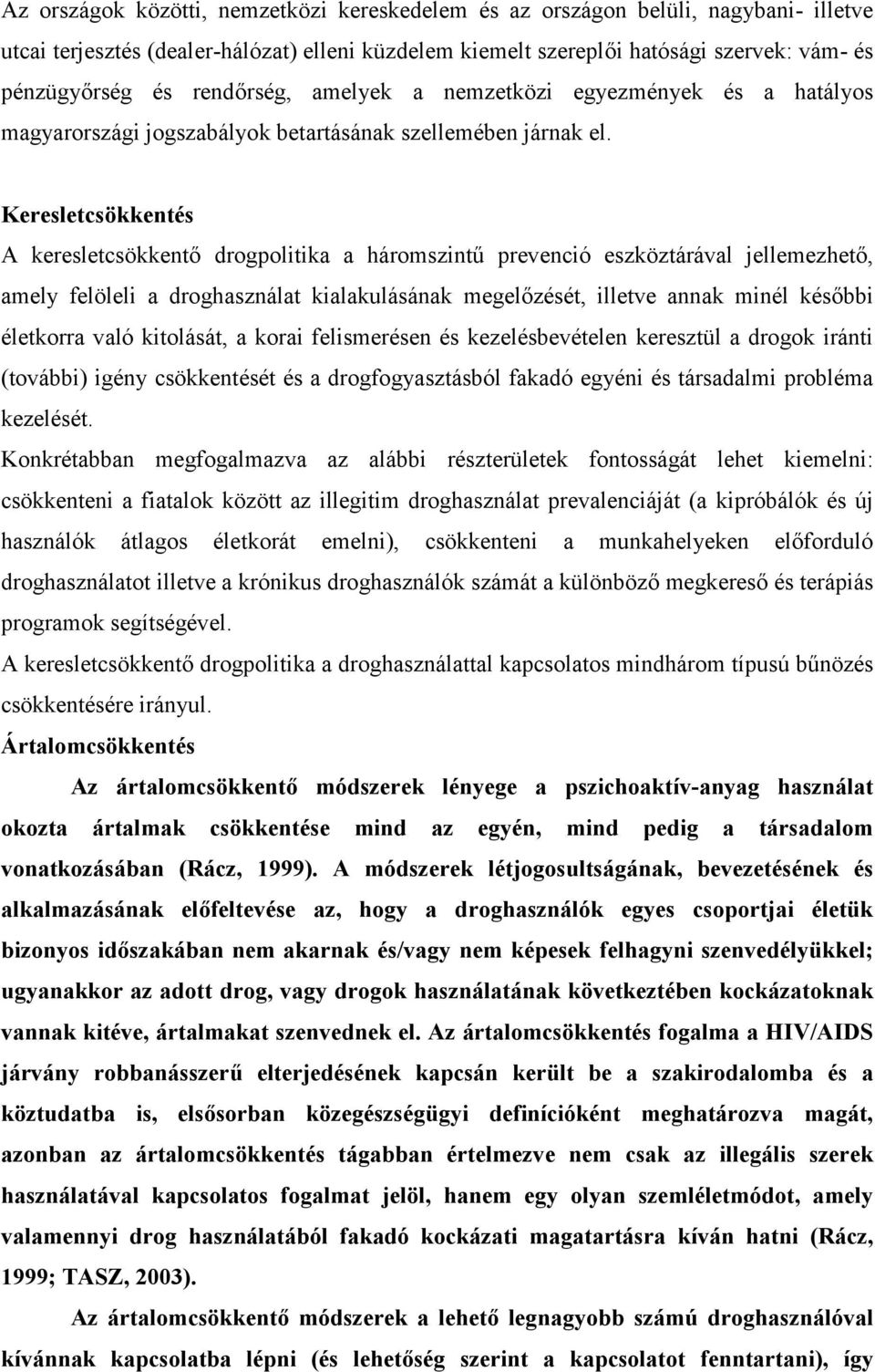 Keresletcsökkentés A keresletcsökkentő drogpolitika a háromszintű prevenció eszköztárával jellemezhető, amely felöleli a droghasználat kialakulásának megelőzését, illetve annak minél későbbi