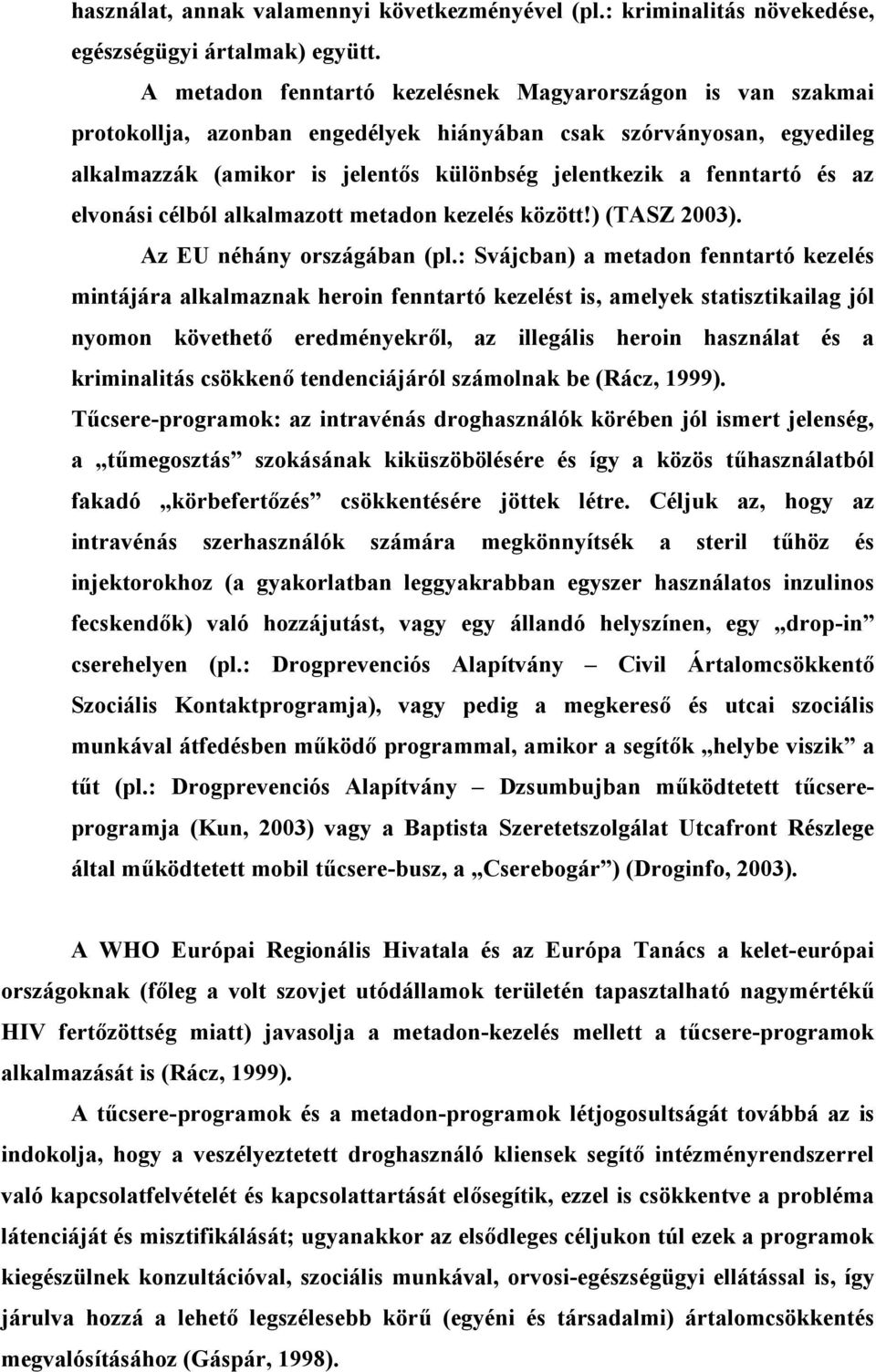 és az elvonási célból alkalmazott metadon kezelés között!) (TASZ 2003). Az EU néhány országában (pl.