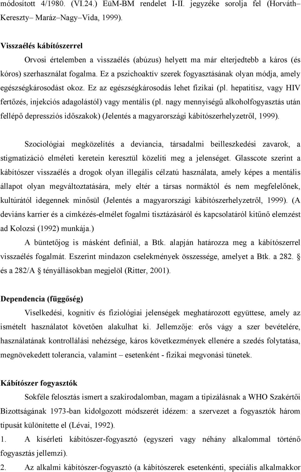 Ez a pszichoaktív szerek fogyasztásának olyan módja, amely egészségkárosodást okoz. Ez az egészségkárosodás lehet fizikai (pl. hepatitisz, vagy HIV fertőzés, injekciós adagolástól) vagy mentális (pl.