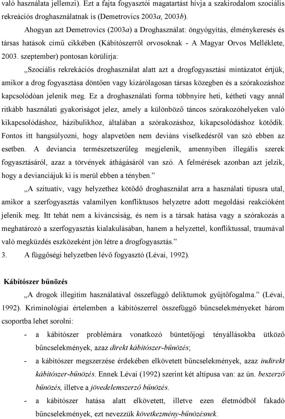 szeptember) pontosan körülírja: Szociális rekrekációs droghasználat alatt azt a drogfogyasztási mintázatot értjük, amikor a drog fogyasztása döntően vagy kizárólagosan társas közegben és a