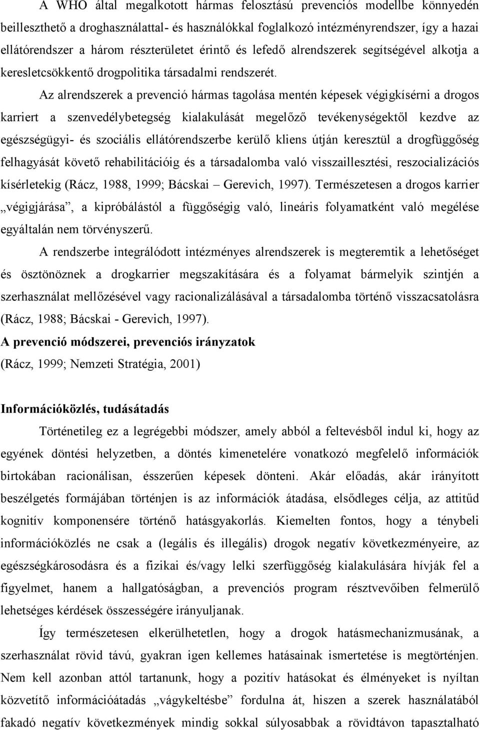 Az alrendszerek a prevenció hármas tagolása mentén képesek végigkísérni a drogos karriert a szenvedélybetegség kialakulását megelőző tevékenységektől kezdve az egészségügyi- és szociális