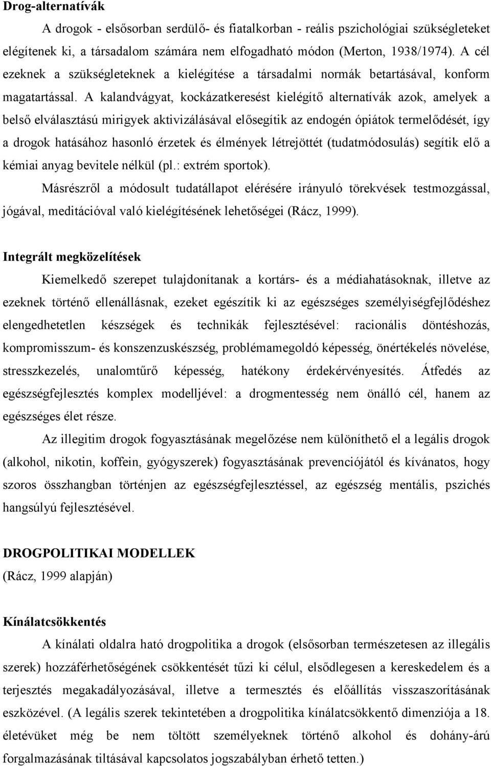 A kalandvágyat, kockázatkeresést kielégítő alternatívák azok, amelyek a belső elválasztású mirigyek aktivizálásával elősegítik az endogén ópiátok termelődését, így a drogok hatásához hasonló érzetek