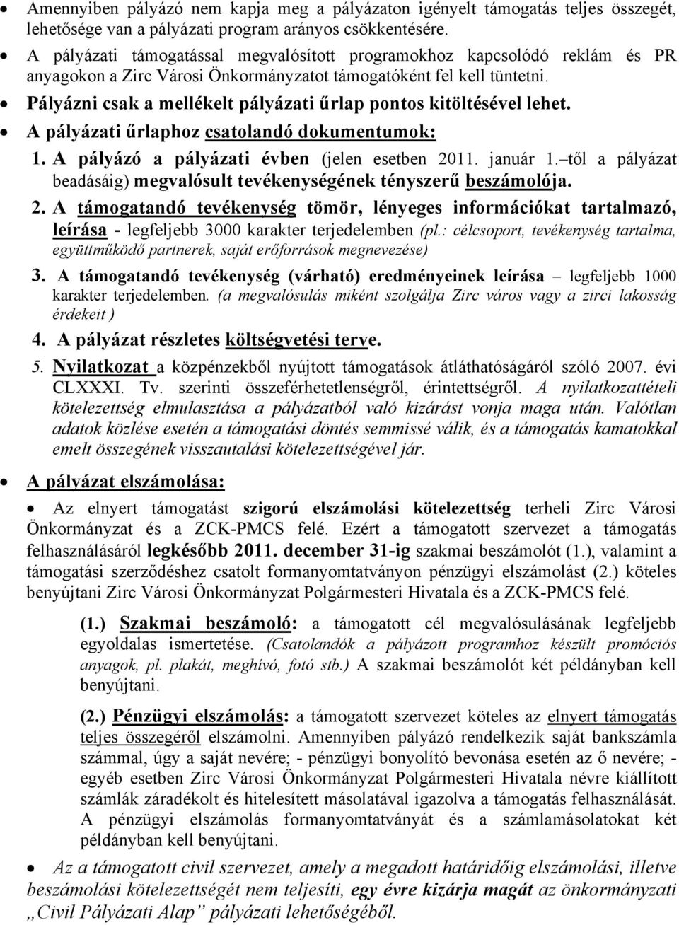 Pályázni csak a mellékelt pályázati űrlap pontos kitöltésével lehet. A pályázati űrlaphoz csatolandó dokumentumok: 1. A pályázó a pályázati évben (jelen esetben 2011. január 1.