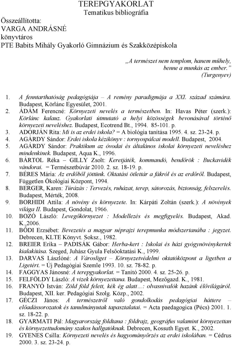 ): Körlánc kalauz. Gyakorlati útmutató a helyi közösségek bevonásával történő környezeti neveléshez. Budapest, Ecotrend Bt., 1994. 85-101. p. 3. ADORJÁN Rita: Mi is az erdei iskola?