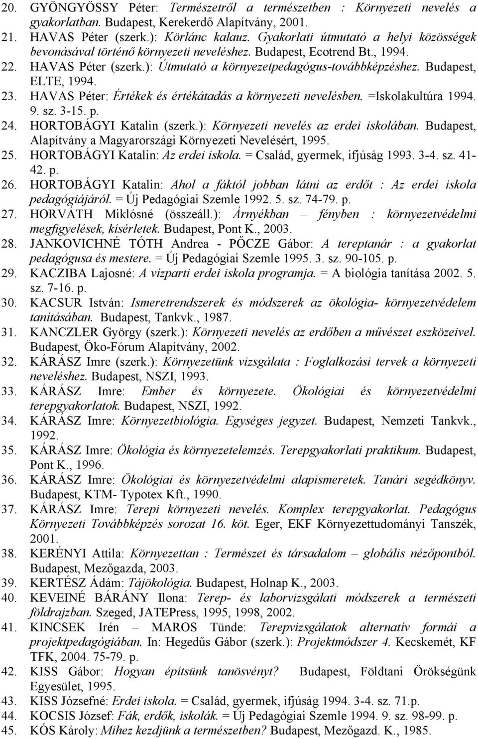 Budapest, ELTE, 1994. 23. HAVAS Péter: Értékek és értékátadás a környezeti nevelésben. =Iskolakultúra 1994. 9. sz. 3-15. p. 24. HORTOBÁGYI Katalin (szerk.): Környezeti nevelés az erdei iskolában.