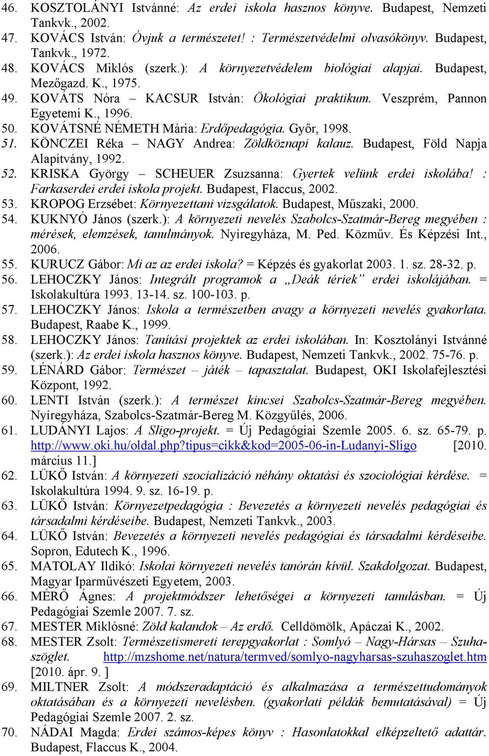KOVÁTSNÉ NÉMETH Mária: Erdőpedagógia. Győr, 1998. 51. KÖNCZEI Réka NAGY Andrea: Zöldköznapi kalauz. Budapest, Föld Napja Alapítvány, 1992. 52.
