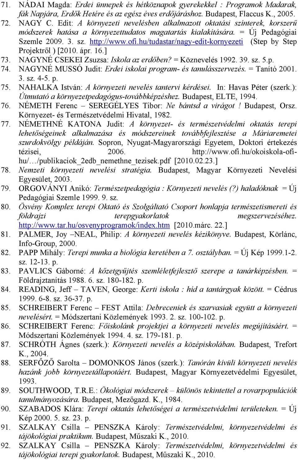 hu/tudastar/nagy-edit-kornyezeti (Step by Step Projektről ) [2010. ápr. 16.] 73. NAGYNÉ CSEKEI Zsuzsa: Iskola az erdőben? = Köznevelés 1992. 39. sz. 5.p. 74.