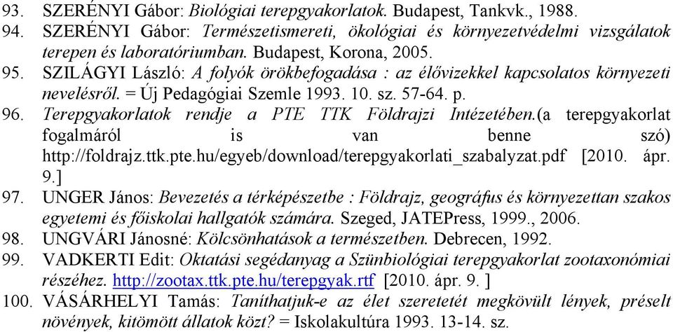 Terepgyakorlatok rendje a PTE TTK Földrajzi Intézetében.(a terepgyakorlat fogalmáról is van benne szó) http://foldrajz.ttk.pte.hu/egyeb/download/terepgyakorlati_szabalyzat.pdf [2010. ápr. 9.] 97.