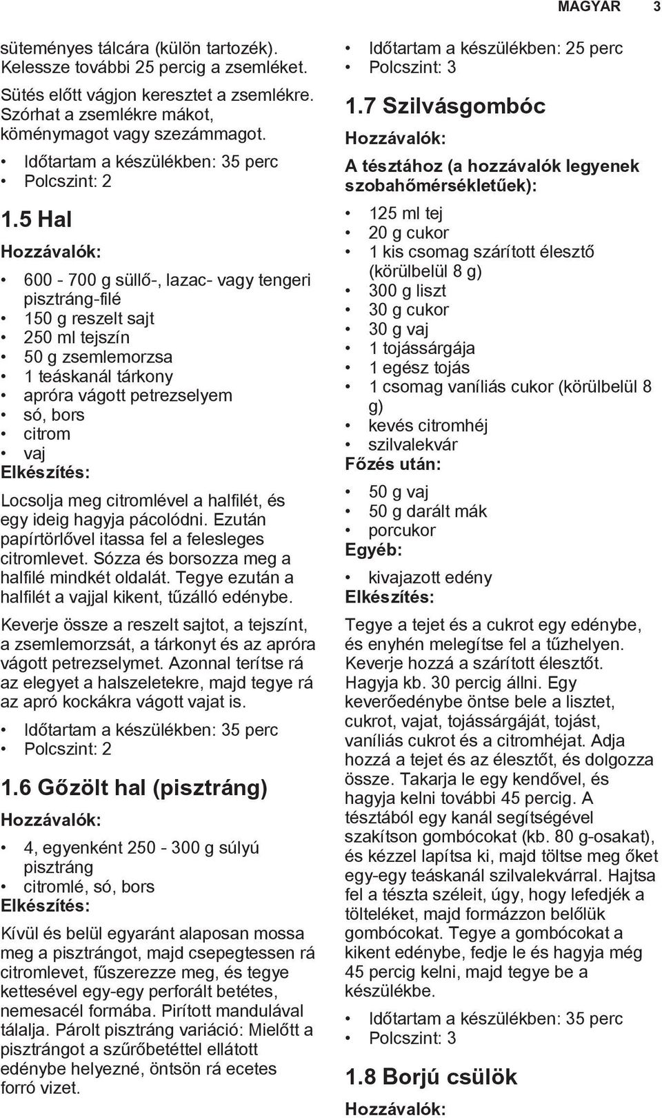 5 Hal 600-700 g süllő-, lazac- vagy tengeri pisztráng-filé 150 g reszelt sajt 250 ml tejszín 50 g zsemlemorzsa 1 teáskanál tárkony apróra vágott petrezselyem só, bors citrom vaj Locsolja meg