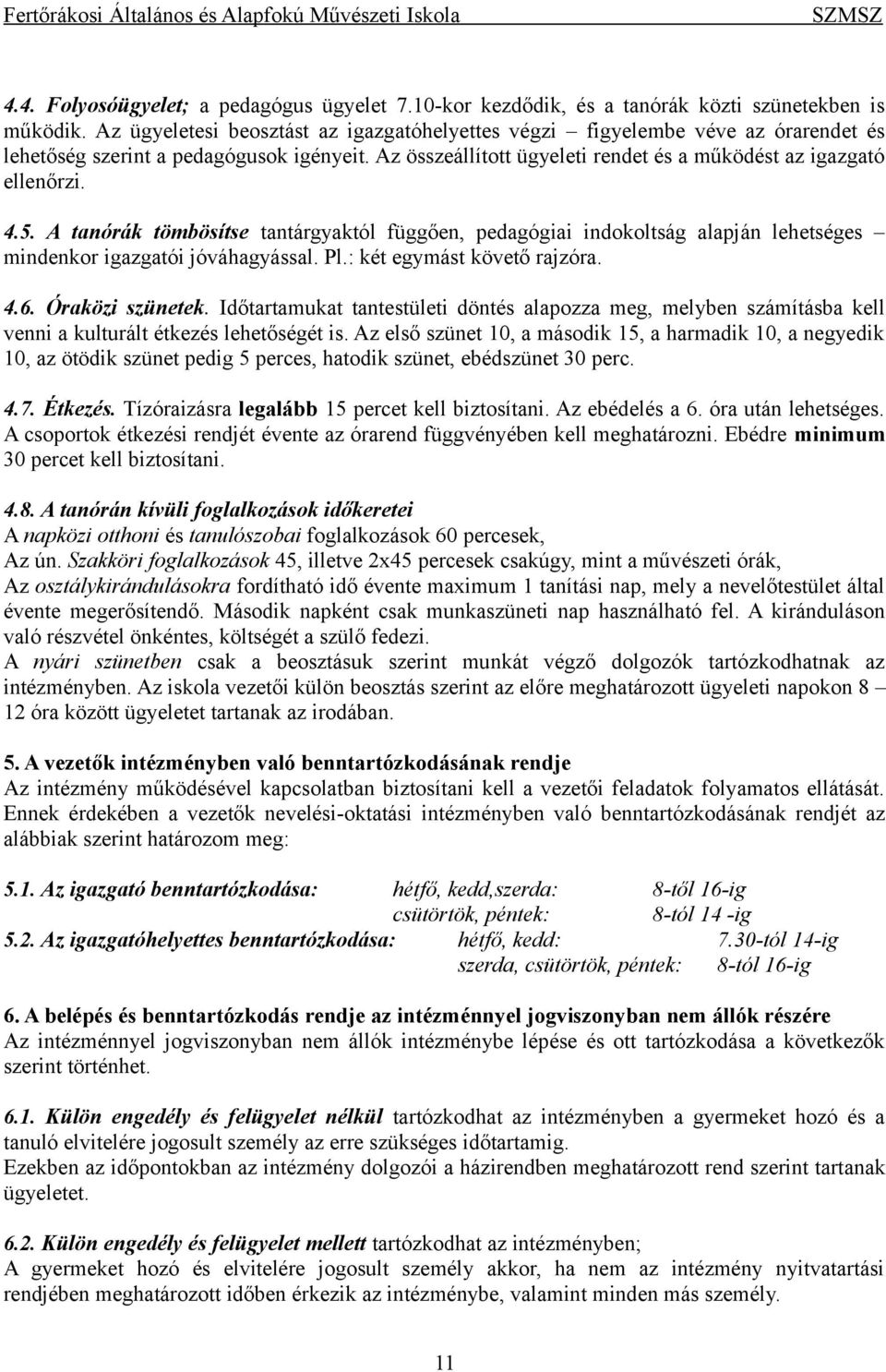 A tanórák tömbösítse tantárgyaktól függően, pedagógiai indokoltság alapján lehetséges mindenkor igazgatói jóváhagyással. Pl.: két egymást követő rajzóra. 4.6. Óraközi szünetek.