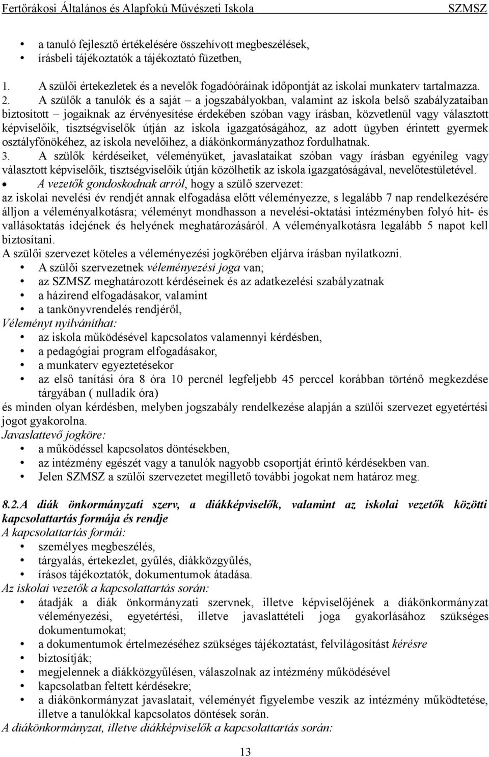 A szülők a tanulók és a saját a jogszabályokban, valamint az iskola belső szabályzataiban biztosított jogaiknak az érvényesítése érdekében szóban vagy írásban, közvetlenül vagy választott