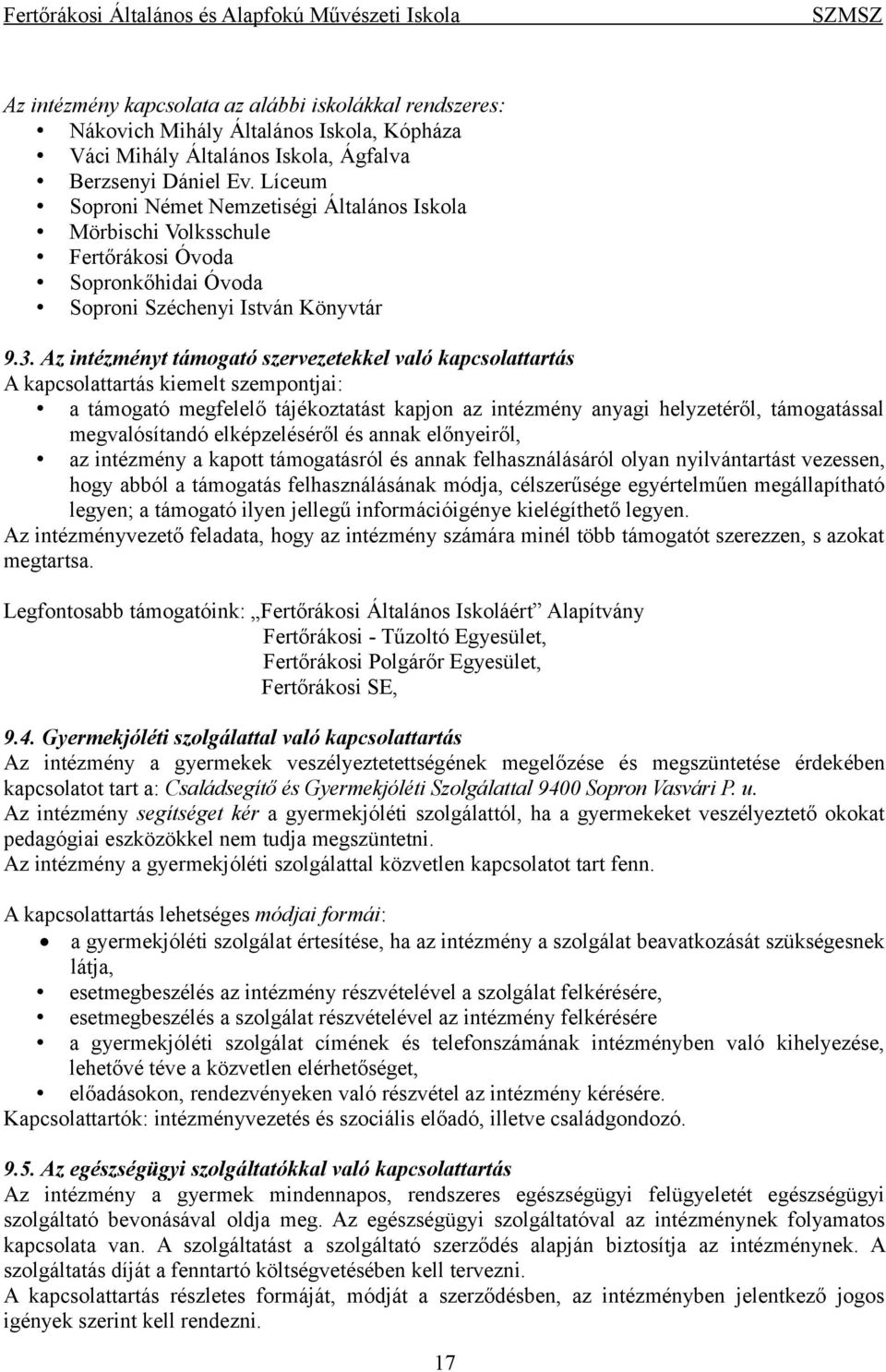 Az intézményt támogató szervezetekkel való kapcsolattartás A kapcsolattartás kiemelt szempontjai: a támogató megfelelő tájékoztatást kapjon az intézmény anyagi helyzetéről, támogatással