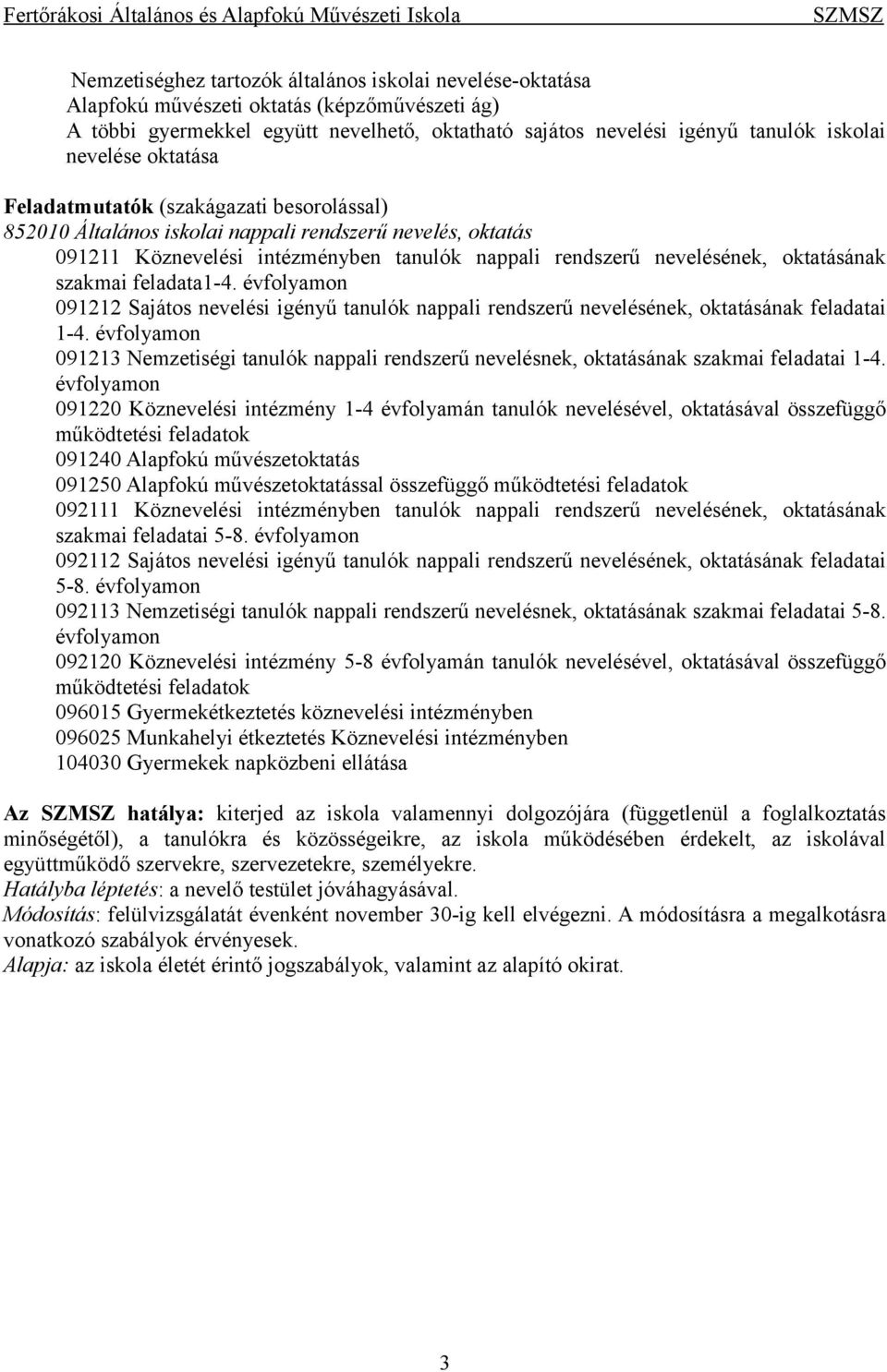 oktatásának szakmai feladata1-4. évfolyamon 091212 Sajátos nevelési igényű tanulók nappali rendszerű nevelésének, oktatásának feladatai 1-4.