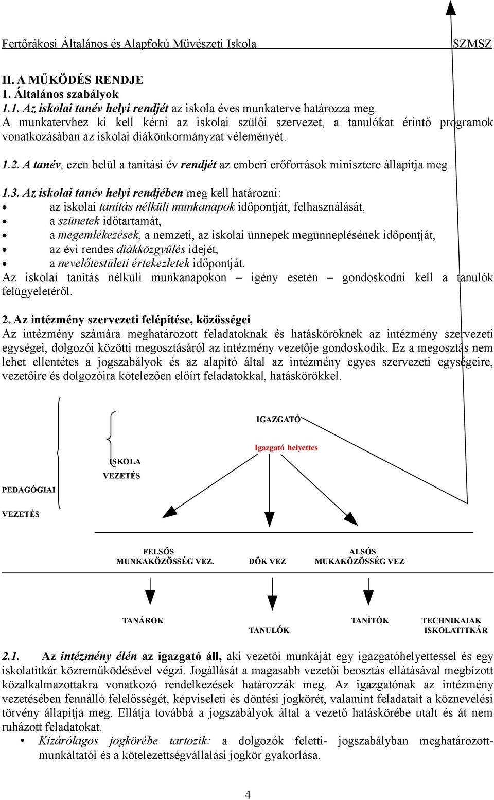 A tanév, ezen belül a tanítási év rendjét az emberi erőforrások minisztere állapítja meg. 1.3.