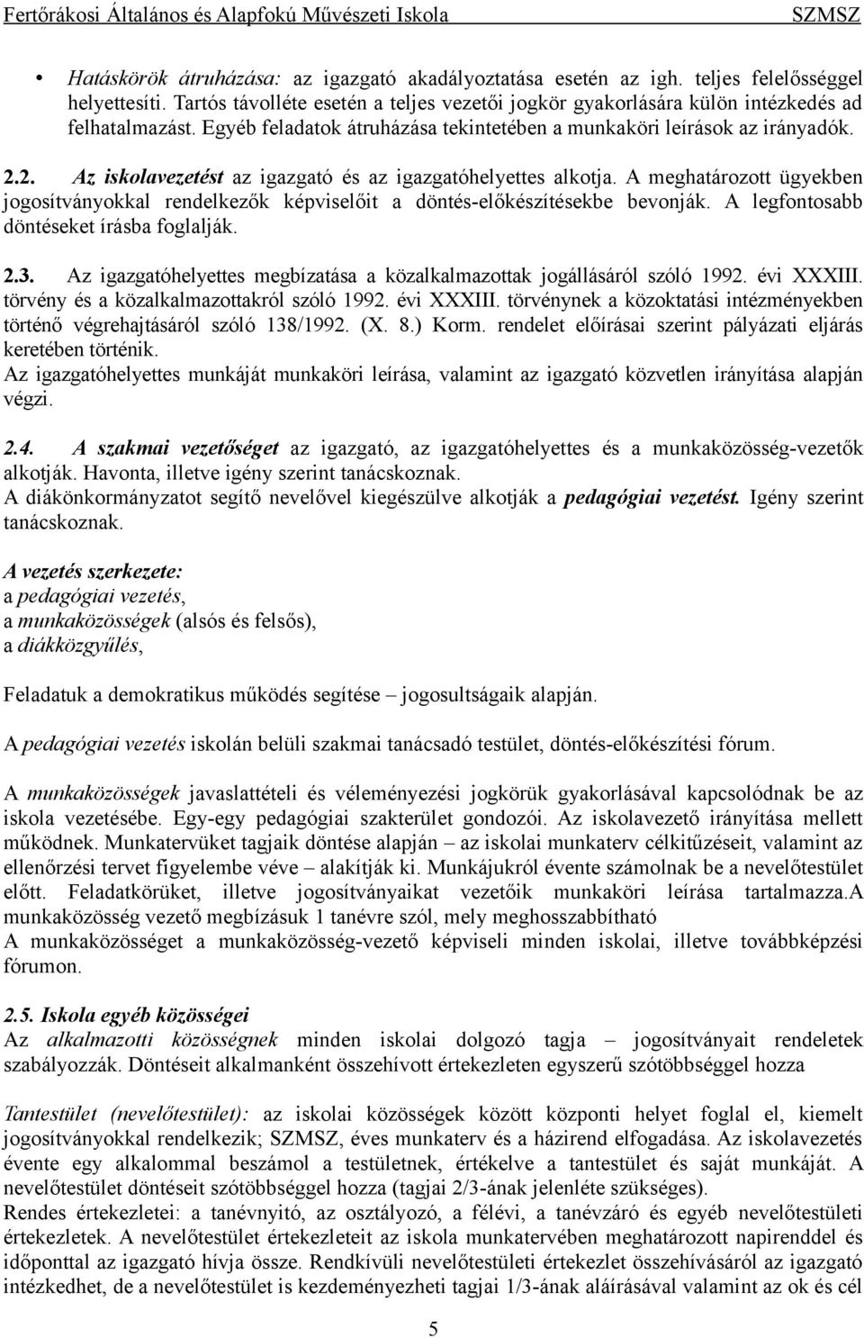 A meghatározott ügyekben jogosítványokkal rendelkezők képviselőit a döntés-előkészítésekbe bevonják. A legfontosabb döntéseket írásba foglalják. 2.3.