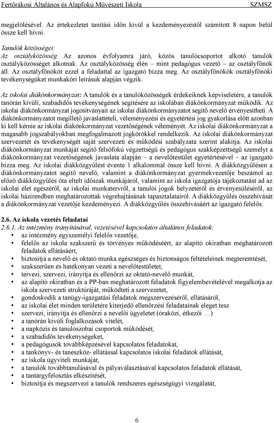 Az osztályfőnököt ezzel a feladattal az igazgató bízza meg. Az osztályfőnökök osztályfőnöki tevékenységüket munkaköri leírásuk alapján végzik.